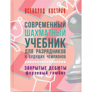 Костров В. "Современный шахматный учебник для разрядников и будущих чемпионов. Закрытые дебюты. Ферзевый гамбит - fgospostavki.ru - Лесной